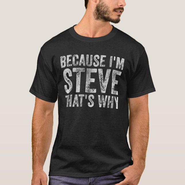 Funny Personalized Name Because I m Steve That s W T-Shirt (Front)