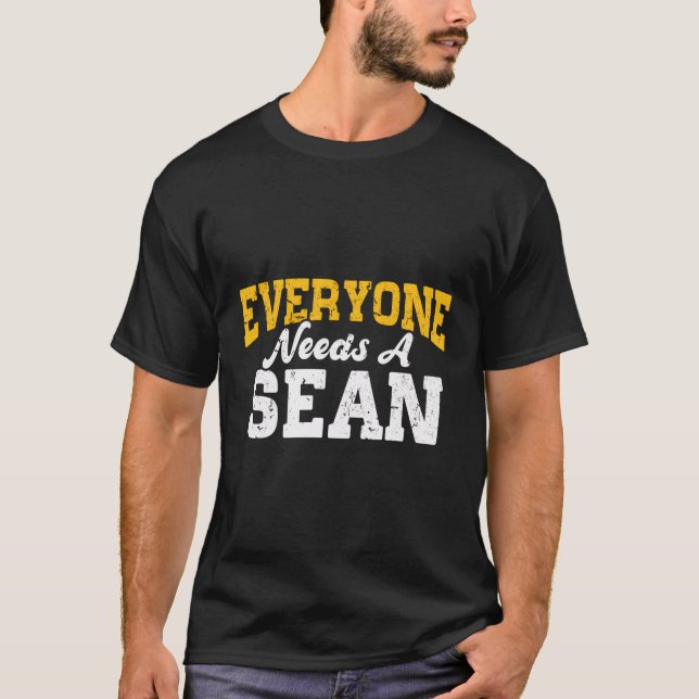 Funny Personalized Name Everyone Needs A Sean T-Shirt (Front)