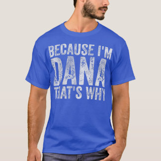 Funny Personalized NameBecause Im Dana Thats Why T-Shirt