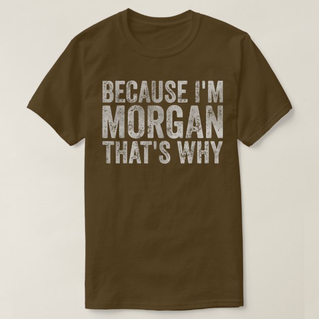 Funny Personalized NameBecause Im Morgan Thats Why T-Shirt (Design Front)