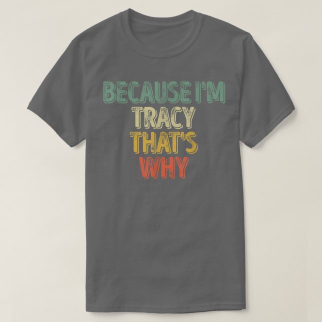 Funny Personalized NameBecause Im Tracy Thats Why  T-Shirt (Design Front)