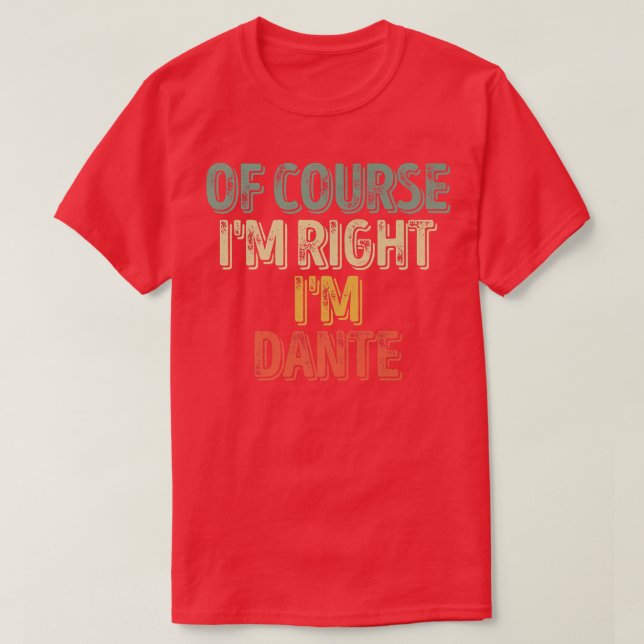 Funny Personalized NameOf Course Im Right Im Dante T-Shirt (Design Front)