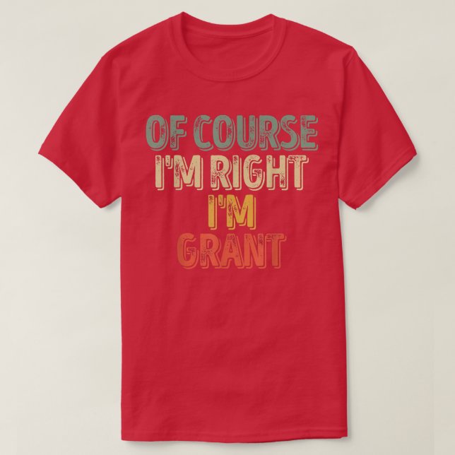 Funny Personalized NameOf Course Im Right Im Grant T-Shirt (Design Front)