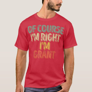 Funny Personalized NameOf Course Im Right Im Grant T-Shirt