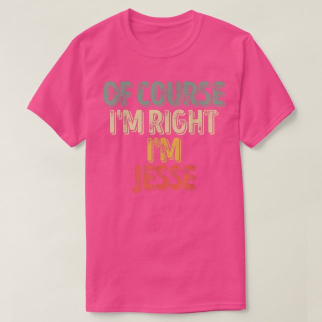 Funny Personalized NameOf Course Im Right Im Jesse T-Shirt (Design Front)