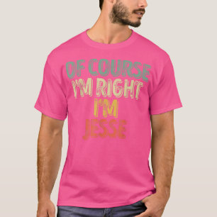 Funny Personalized NameOf Course Im Right Im Jesse T-Shirt