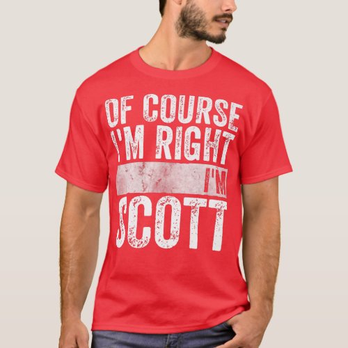 Funny Personalized NameOf Course Im Right Im Scott T_Shirt