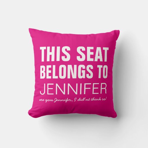 Funny Personalized Pink This Seat Belongs To Throw Pillow - Fabulous funny personalized pillow featuring a pink background that can be changed to any color, and the saying "this seat belongs to (your name), are you (your name), I did'nt think so!". Show someone you care with this unique funny gift!