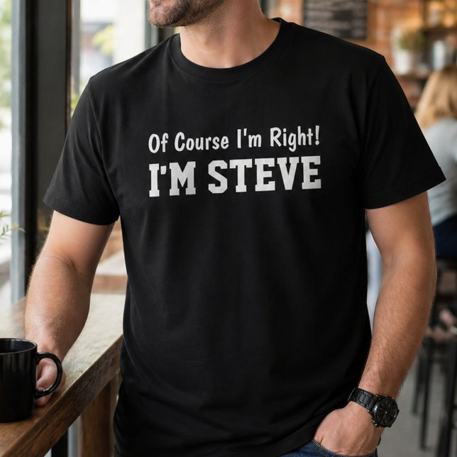 Funny Personalized Steve Name Of Course Im Right  T-Shirt (Creator Uploaded)