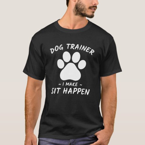 Funny Pet Training Dog Trainer I Make Sit Happen T_Shirt