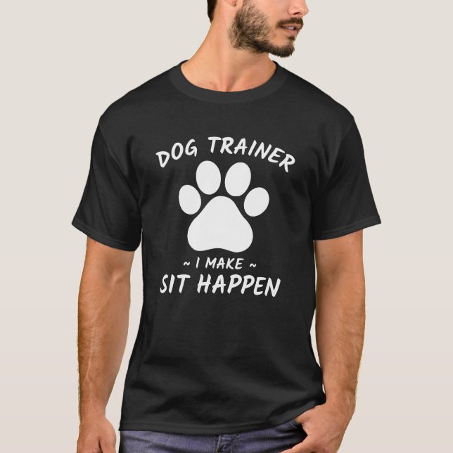 Funny Pet Training Dog Trainer I Make Sit Happen T-Shirt (Front)