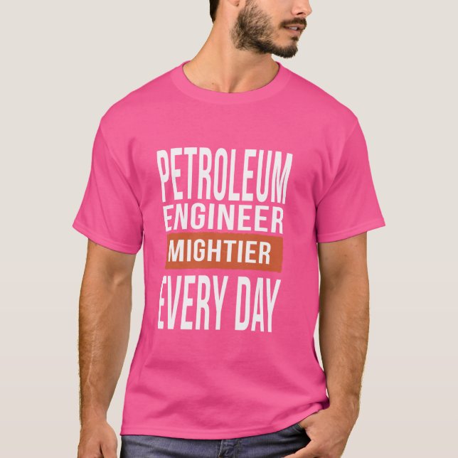Funny Petroleum Engineer Mightier Every Day T-Shirt (Front)