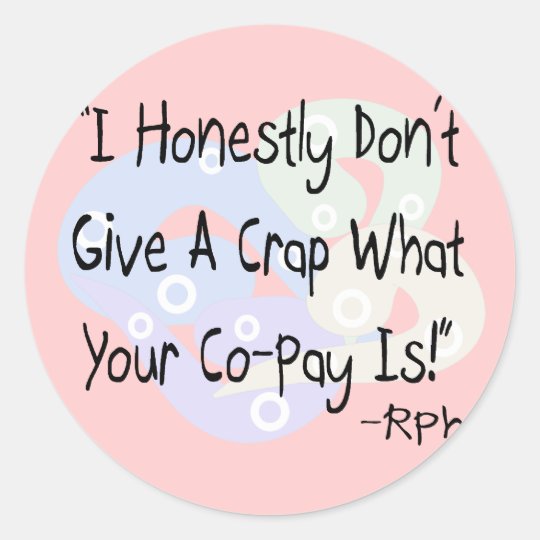Funny Pharmacist Gifts "I Don't Give a Crap"! Classic Round Sticker