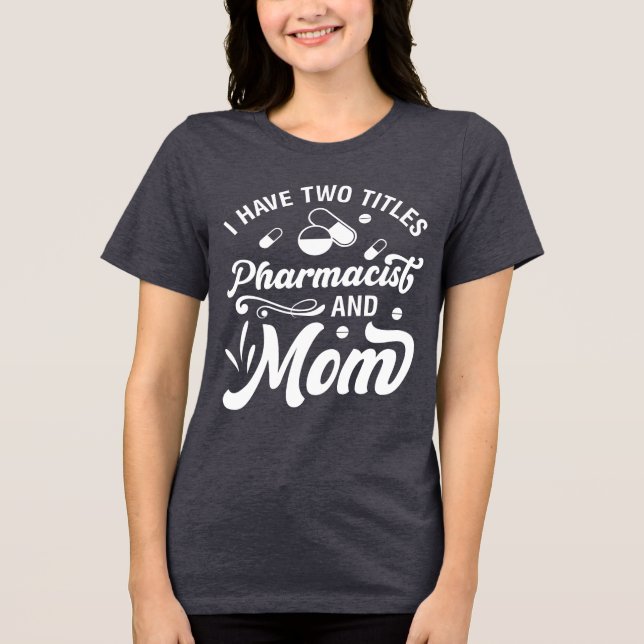 Funny Pharmacy 2 Title Pharmacist and Mom Tri-Blend Shirt (Front)