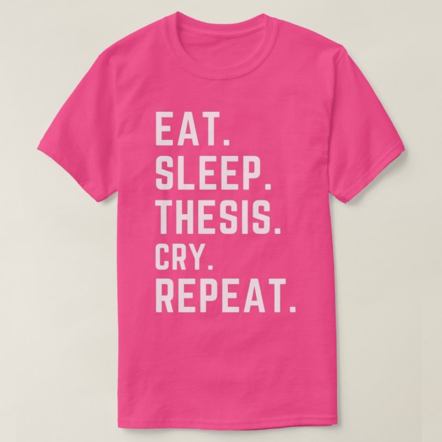 Funny PhD gift eat sleep thesis cry repeat 1 T-Shirt (Design Front)