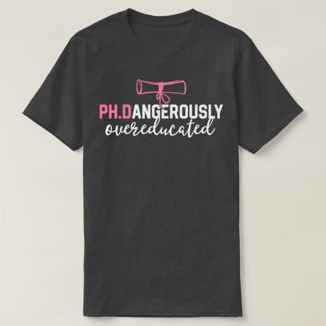 Funny PhD Shirt Dangerously Overeducated Graduatio (Design Front)