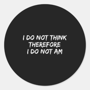 Funny Philosopher I Do Not Think Therefore I Do No Classic Round Sticker