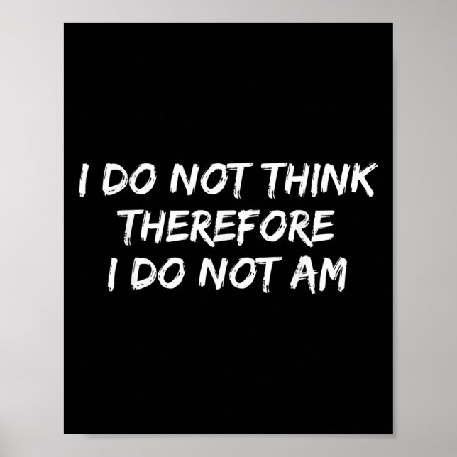 Funny Philosopher I Do Not Think Therefore I Do No Poster (Front)