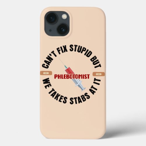 Funny Phlebotomist Canât Fix Stupid iPhone 13 Case