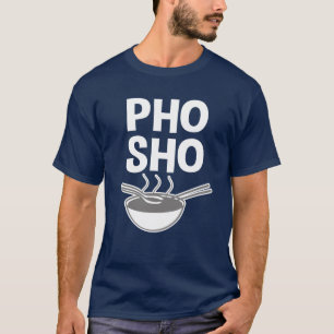 Funny Pho Sho Funny saying Vietnamese soup shirt