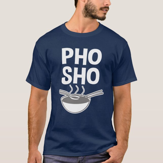 Funny Pho Sho Funny saying Vietnamese soup shirt (Front)