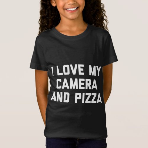 Funny Photographer I Love My Camera And Pizza T_Shirt