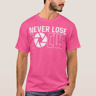 Funny Photographer Never Lose Focus Photography Ca T-Shirt