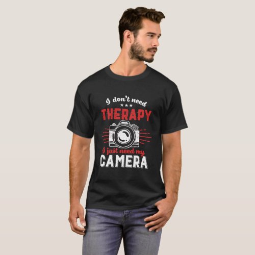 Funny Photographer Quote I Dont Need Therapy T_Shirt