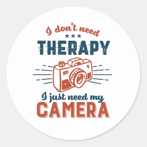 Funny Photography Quote Humor I Dont Need Therapy Classic Round Sticker