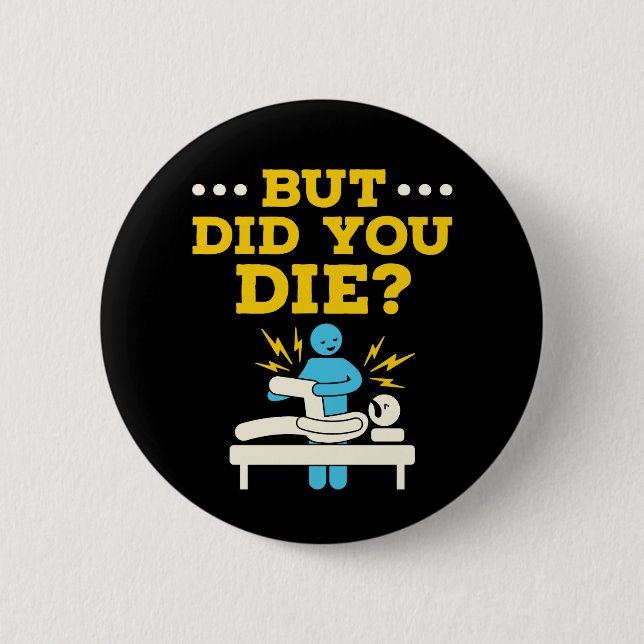 Funny Physical Therapy But Did You Die Button (Front)