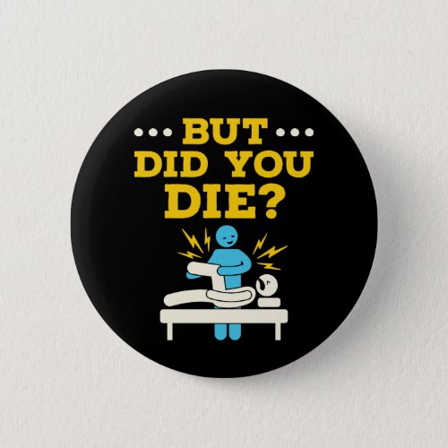 Funny Physical Therapy But Did You Die Button