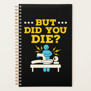 Funny Physical Therapy But Did You Die Planner