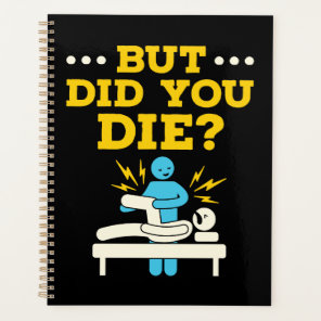 Funny Physical Therapy But Did You Die Planner
