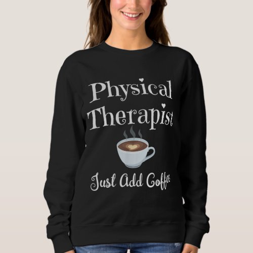 Funny Physical Therapy Gift _ Therapist Coffee Lov Sweatshirt