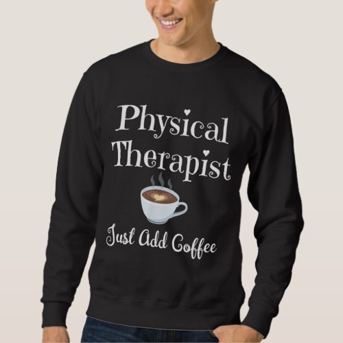 Funny Physical Therapy Gift _ Therapist Coffee Lov Sweatshirt