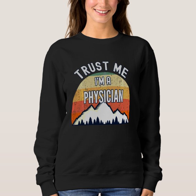 Funny Physician  Trust Me I M A Physician Sweatshirt (Front)
