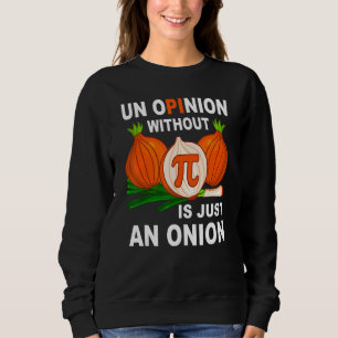 Funny PI Day   An Opinion Without Pi Is Just An On Sweatshirt