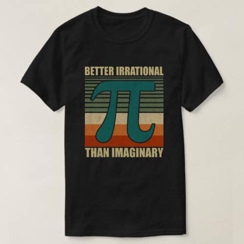 Funny Pi Day Math Better Irrational Imaginary T_Shirt