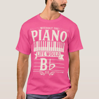 Funny Piano Gift Shirt Pianist Life Would B Flat T