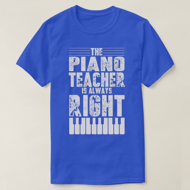 Funny Piano Teacher Design Piano Teaching Always R T-Shirt (Design Front)