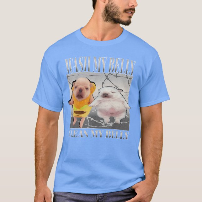 Funny pibble Meme wash My Belly Clean My Belly Mem T-Shirt (Front)