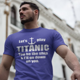 Funny Pick up Line: Let&#39;s Play Titanic T-Shirt