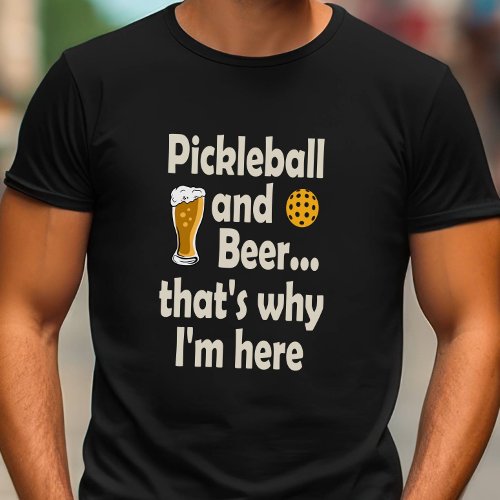 Funny Pickleball and Beer Thats Why Im Here T_Shirt