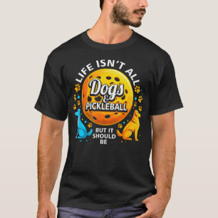 Funny Pickleball Dog Lover Life Isn't All Dogs Pic T-Shirt