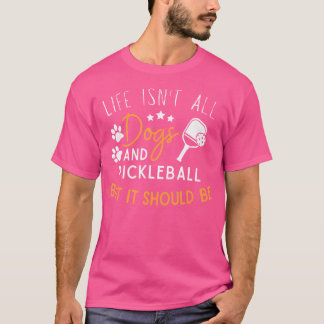 Funny Pickleball Dog Lover Life Isn'T All Dogs Pic T-Shirt