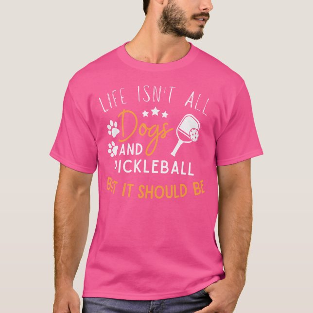 Funny Pickleball Dog Lover Life Isn'T All Dogs Pic T-Shirt (Front)