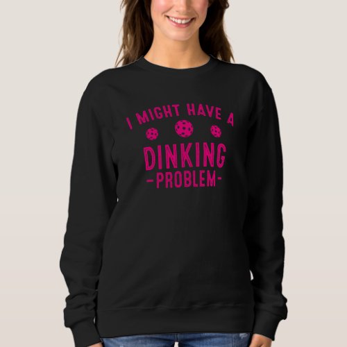 Funny Pickleball For Men Women Cool Dinking Proble Sweatshirt