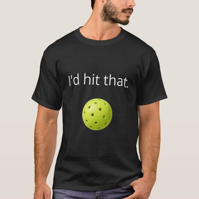 Funny Pickleball “I’d Hit That” Design T-Shirt (Front)
