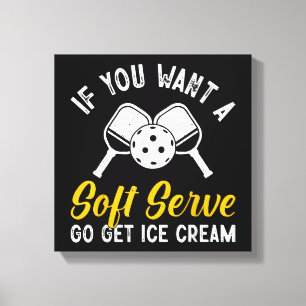Funny Pickleball If You Want A Soft Serve Go Get I Canvas Print