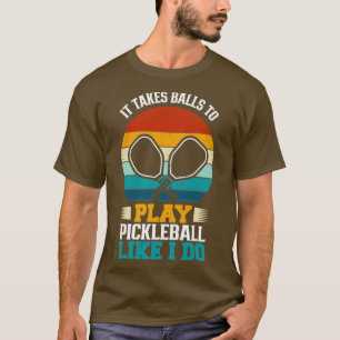 Funny Pickleball IT TAKES BALLS TO PLAY PICKLEBALL T-Shirt